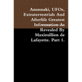 Anunnaki, UFOs, Extraterrestrials And Afterlife Greatest Information As Revealed By Maximillien de Lafayette. Part 1.
