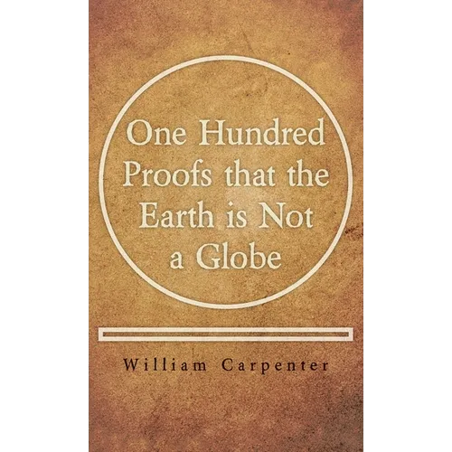 One Hundred Proofs that the Earth is Not a Globe