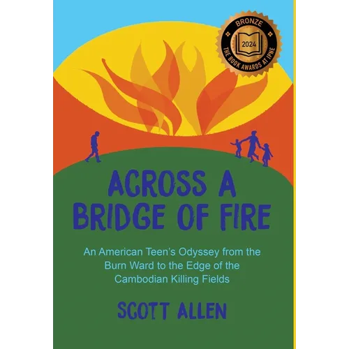 Across a Bridge of Fire: An American Teen's Odyssey from the Burn Ward to the Edge of the Cambodian Killing Fields