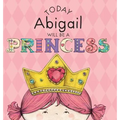 Today Abigail Will Be a Princess