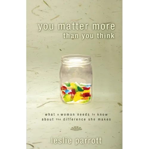 The You Matter More Than You Think: What a Woman Need to Know about the Difference They Make