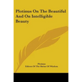 Plotinus On The Beautiful And On Intelligible Beauty