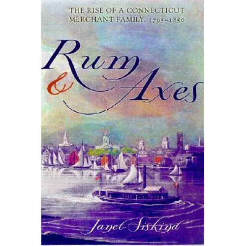 Rum and Axes: The Rise of a Connecticut Merchant Family, 1795-1850