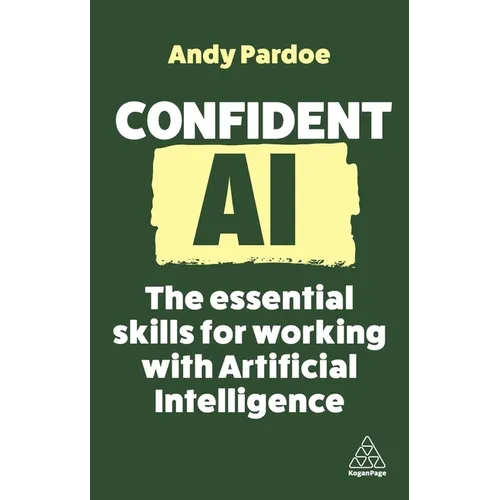 Confident AI: The Essential Skills for Working with Artificial Intelligence