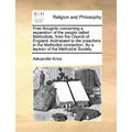 Free Thoughts Concerning a Separation of the People Called Methodists, from the Church of England. Addressed to the Preachers in the Methodist Connect
