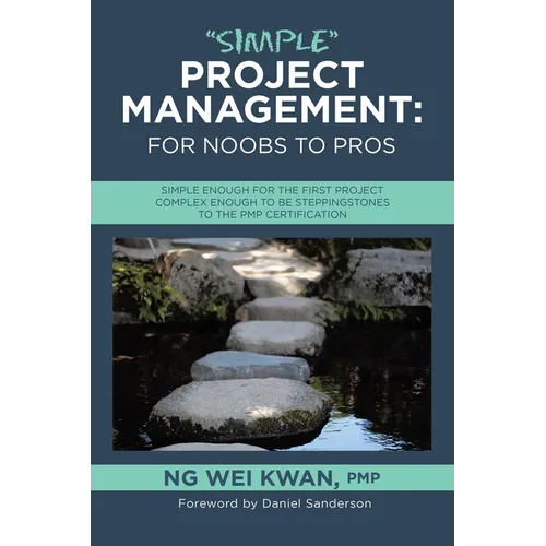 "Simple" Project Management: for Noobs to Pros: Simple Enough for the First Project Complex Enough to be Steppingstones to the PMP certification