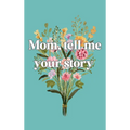 Mom, tell me your story