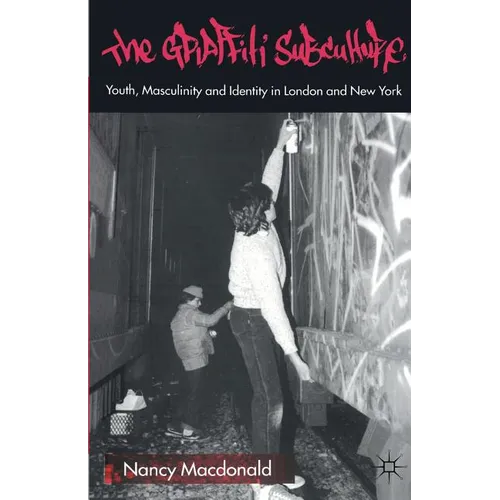 The Graffiti Subculture: Youth, Masculinity and Identity in London and New York