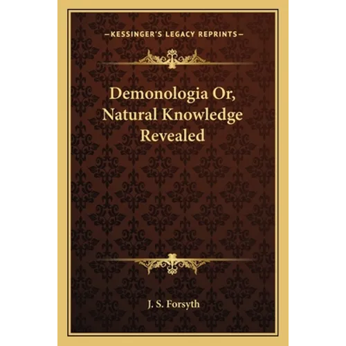 Demonologia Or, Natural Knowledge Revealed