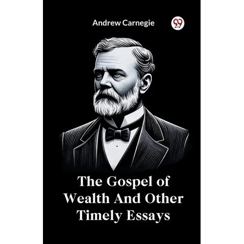 The Gospel of Wealth And Other Timely Essays