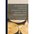 A Course of Study in Scientific Shoe Fitting and Salesmanship