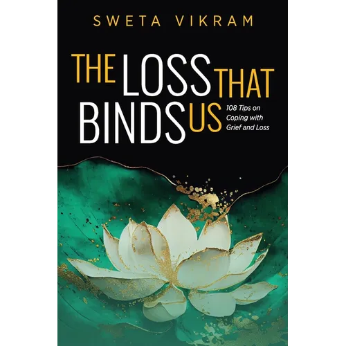 The Loss That Binds Us: 108 Tips on Coping With Grief and Loss