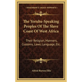 The Yoruba-Speaking Peoples Of The Slave Coast Of West Africa: Their Religion, Manners, Customs, Laws, Language, Etc.