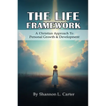 The Life Framework: A Christian Approach To Personal Growth & Development