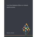 Low-Dose Radiation Effects on Animals and Ecosystems