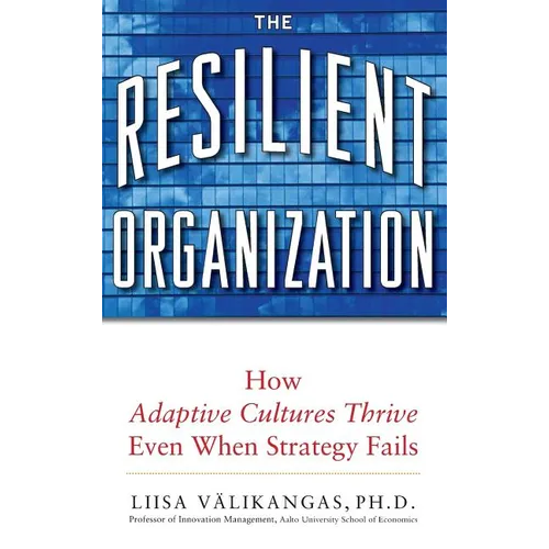 The Resilient Organization: How Adaptive Cultures Thrive Even When Strategy Fails