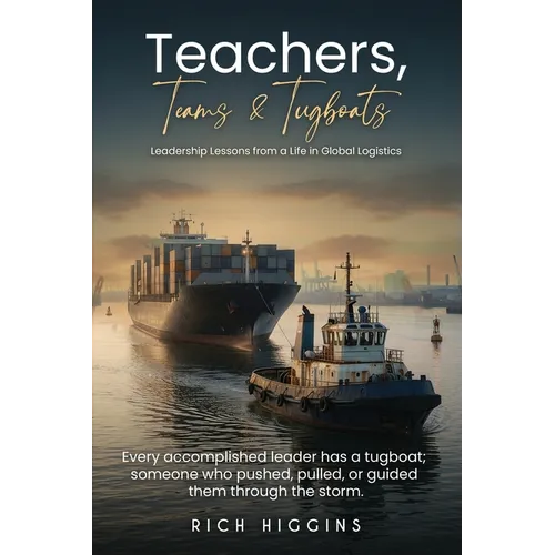 Teachers, Teams & Tugboats: Leadership Lessons from a Life in Global Logistics