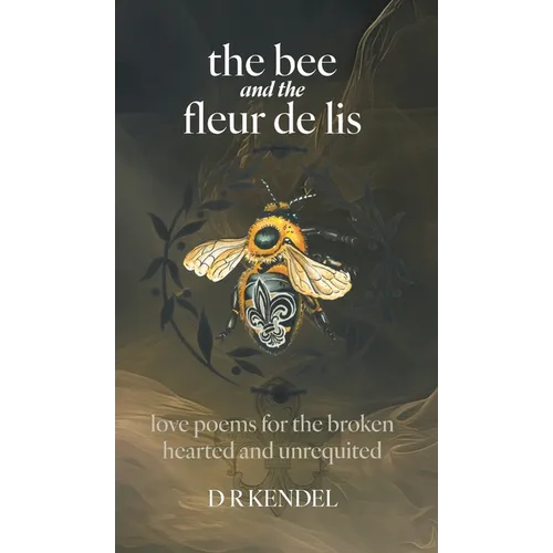 The bee and the fleur de lis: love poems for the broken hearted and unrequited