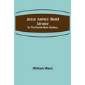 Jesse James' Bold Stroke; Or, The Double Bank Robbery