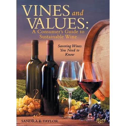 Vines and Values: A Consumer's Guide to Sustainable Wine: Savoring Wines You Need to Know