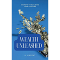 Wealth Unleashed: Secrets to Building Your Fortune