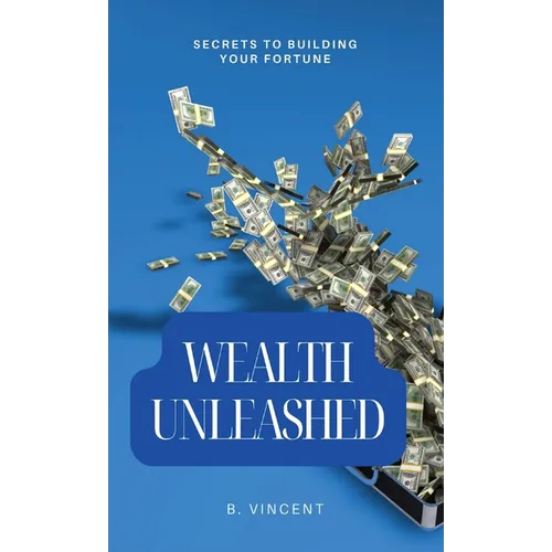 Wealth Unleashed: Secrets to Building Your Fortune