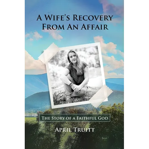 A Wife's Recovery from an Affair: The Story of a Faithful God