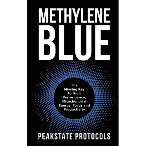 Methylene Blue: The Missing Key to High Performance, Mitochondrial Energy, Focus and Productivity
