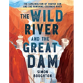 The Wild River and the Great Dam: The Construction of Hoover Dam and the Vanishing Colorado River
