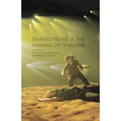 Shakespeare and the Making of Theatre