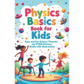 Physics Basics Book for Kids: Fun Science Theories and STEM Starter Experiments with Illustrations