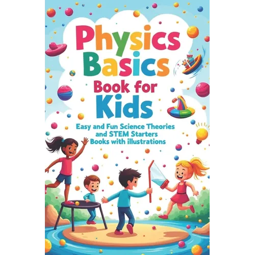Physics Basics Book for Kids: Fun Science Theories and STEM Starter Experiments with Illustrations - Paperback