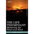The Life Triumphant: Mastering the Heart and Mind