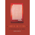 Under Suspicion: A Phenomenology of Media