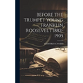 Before the Trumpet Young Franklin Roosevelt 1882-1905