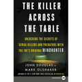 The Killer Across the Table: Unlocking the Secrets of Serial Killers and Predators with the Fbi's Original Mindhunter
