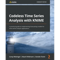 Codeless Time Series Analysis with KNIME: A practical guide to implementing forecasting models for time series analysis applications