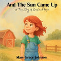 And the Sun Came Up: A True Story of Grief and Hope