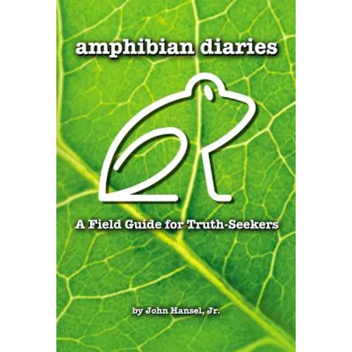 Amphibian Diaries: A Field Guide for Truth-Seekers