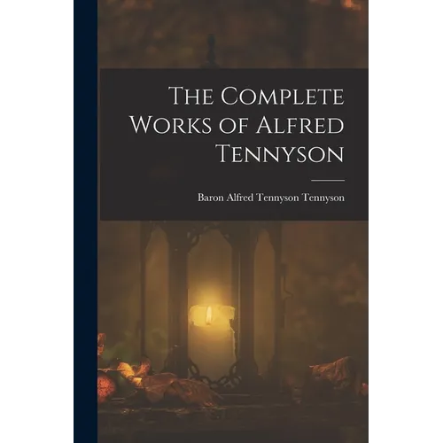 The Complete Works of Alfred Tennyson