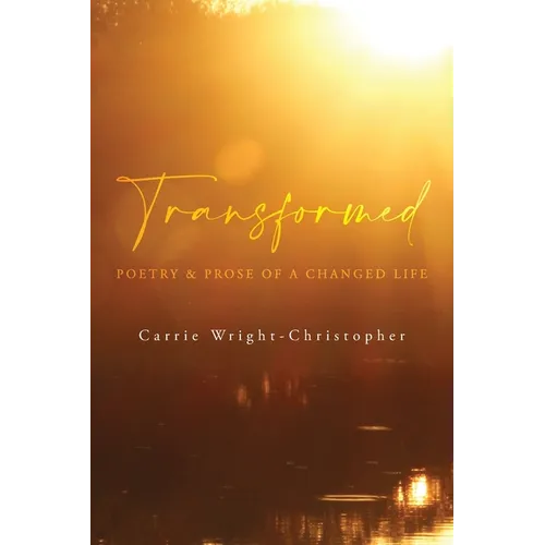 Transformed: Poetry & Prose of a Changed Life