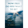 How Free Do You Want To Be?: The Story Of A Cure For Addiction