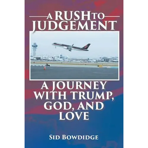 A Rush to Judgement: A Journey with Trump, God, and Love