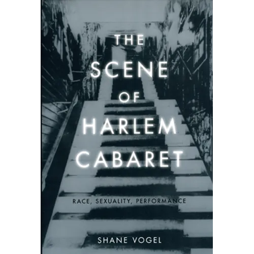 The Scene of Harlem Cabaret: Race, Sexuality, Performance