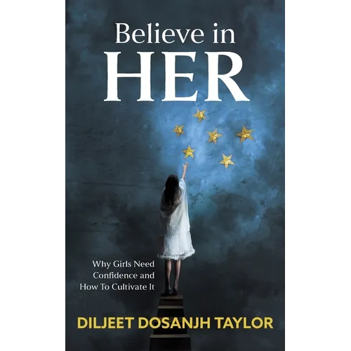 Believe in Her: Why Girls Need Confidence and How to Cultivate It