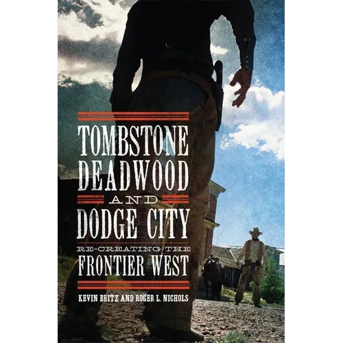 Tombstone, Deadwood, and Dodge City: Re-Creating the Frontier West