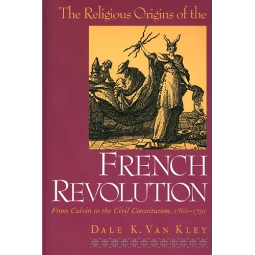 The Religious Origins of the French Revolution: From Calvin to the Civil Constitution, 1560-1791