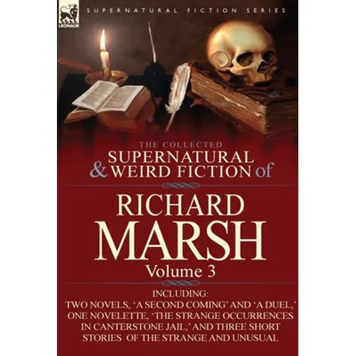 The Collected Supernatural and Weird Fiction of Richard Marsh: Volume 3-Including Two Novels, 'a Second Coming' and 'a Duel, ' One Novelette, 'The Str