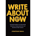Write About Now: Successful Authors on Overcoming Obstacles, Finding Inspiration and the Birth of Their Careers