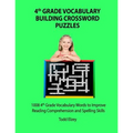 4th Grade Vocabulary Building Crossword Puzzles: 1008 Vocabulary Words to Improve Reading Comprehension and Spelling Skills